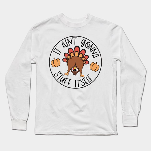 It Aint Gonna Stuff Itself Funny Turkey Gobble Thanksgiving Funny Cute Turkey Long Sleeve T-Shirt by Ashviirn
